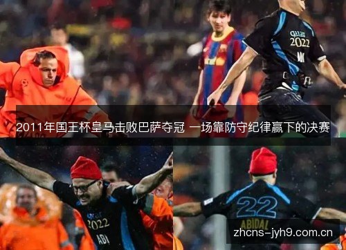 2011年国王杯皇马击败巴萨夺冠 一场靠防守纪律赢下的决赛